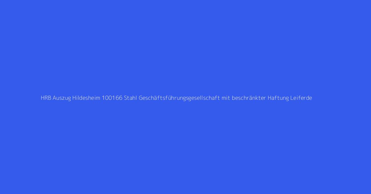 HRB Auszug Hildesheim 100166 Stahl Geschäftsführungsgesellschaft mit beschränkter Haftung Leiferde